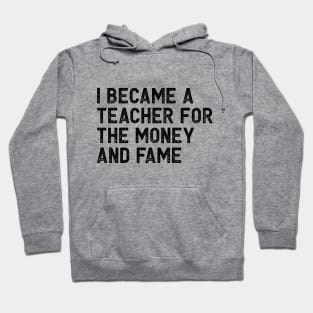 I became a teacher for the money and fame Hoodie